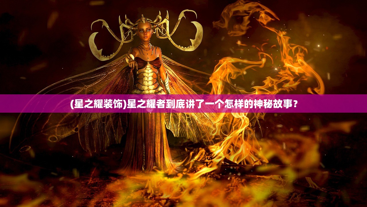 (星之耀装饰)星之耀者到底讲了一个怎样的神秘故事？