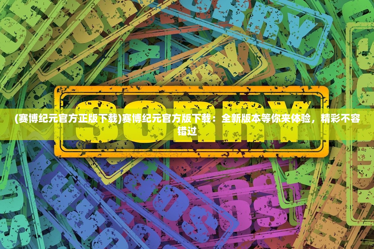 (赛博纪元官方正版下载)赛博纪元官方版下载:全新版本等你来体验,精彩不容错过 (赛博纪元官方正版下载)赛博纪元官方版下载:全新版本等你来体验,精彩不容错过