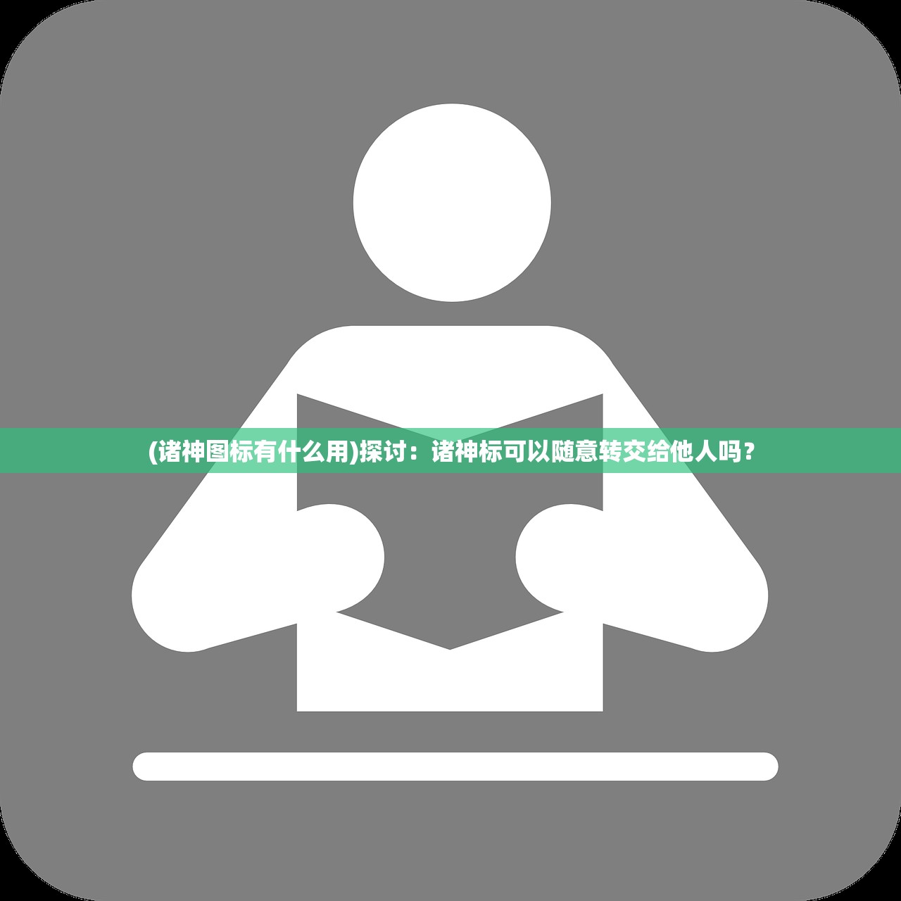 (诸神图标有什么用)探讨：诸神标可以随意转交给他人吗？