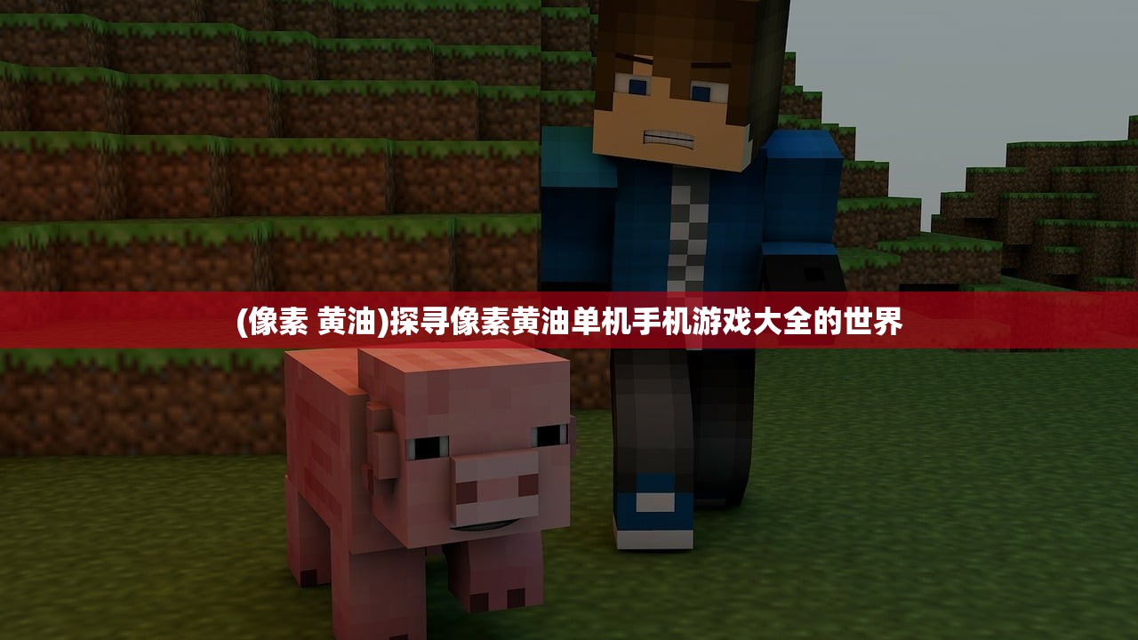 (像素 黄油)探寻像素黄油单机手机游戏大全的世界