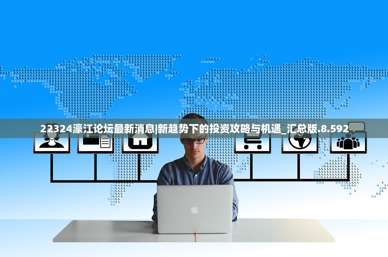 22324濠江论坛最新消息|新趋势下的投资攻略与机遇_汇总版.8.592 22324濠江论坛最新消息|新趋势下的投资攻略与机遇_汇总版.8.592