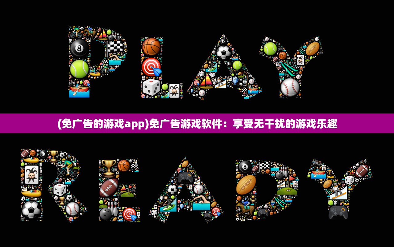 (免广告的游戏app)免广告游戏软件：享受无干扰的游戏乐趣