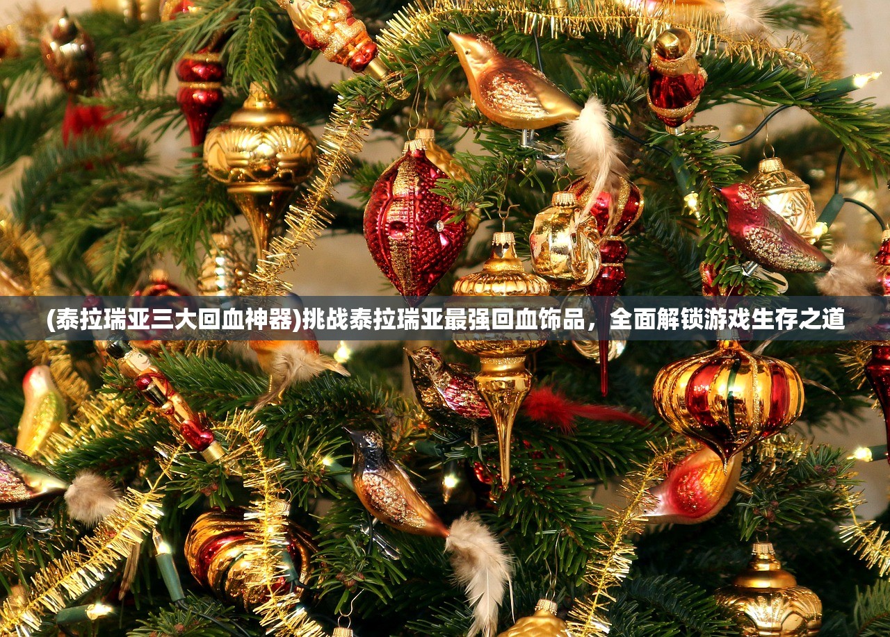 (泰拉瑞亚三大回血神器)挑战泰拉瑞亚最强回血饰品，全面解锁游戏生存之道
