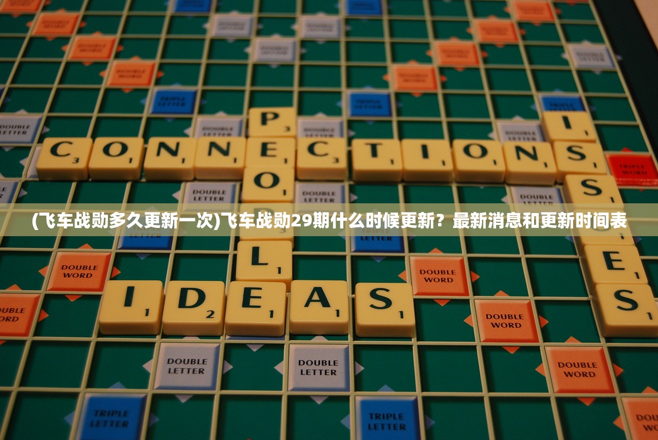 (飞车战勋多久更新一次)飞车战勋29期什么时候更新？最新消息和更新时间表