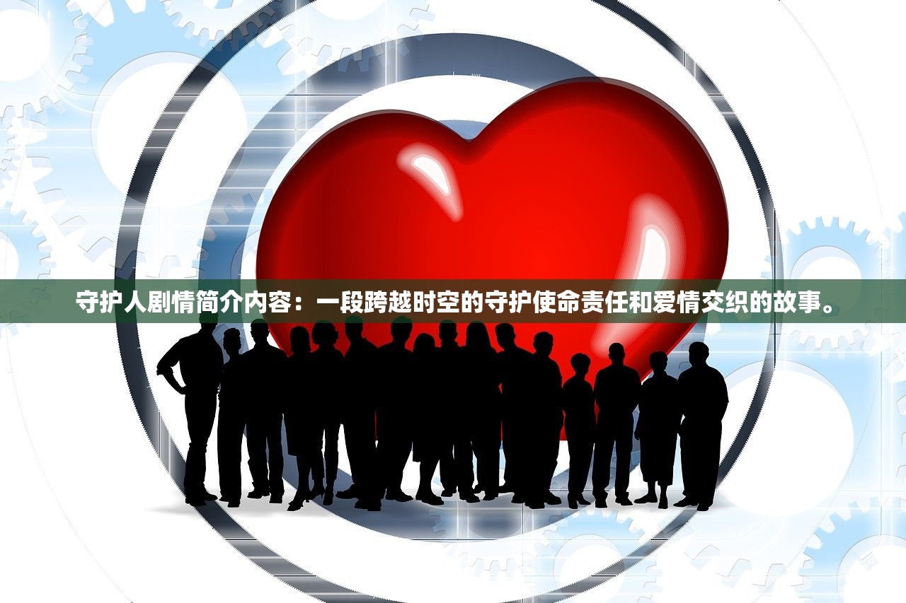 守护人剧情简介内容：一段跨越时空的守护使命责任和爱情交织的故事。