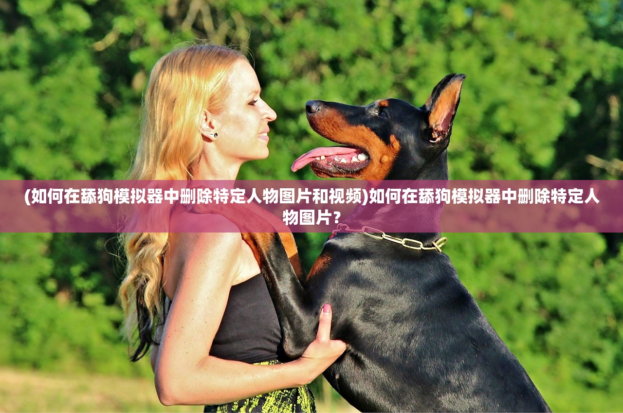 (如何在舔狗模拟器中删除特定人物图片和视频)如何在舔狗模拟器中删除特定人物图片？