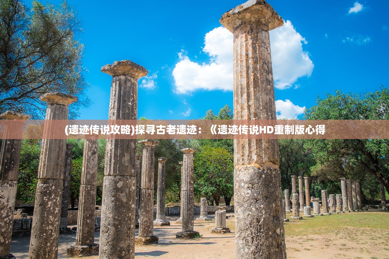 (遗迹传说攻略)探寻古老遗迹：《遗迹传说HD重制版心得
