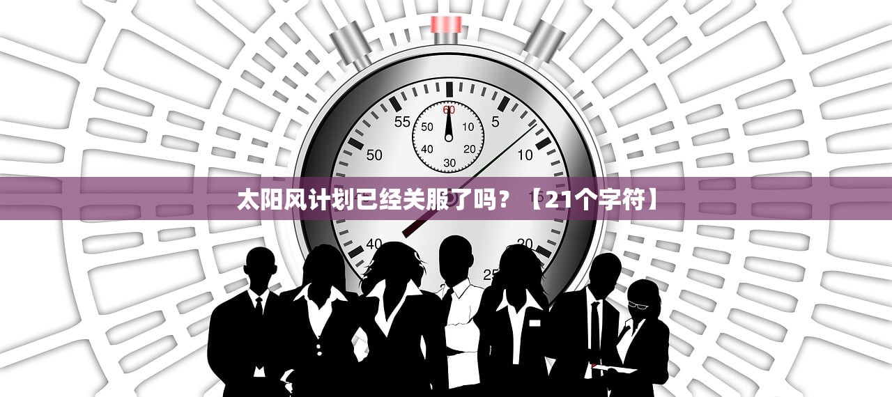 太阳风计划已经关服了吗?【21个字符】 太阳风计划已经关服了吗?【21个字符】