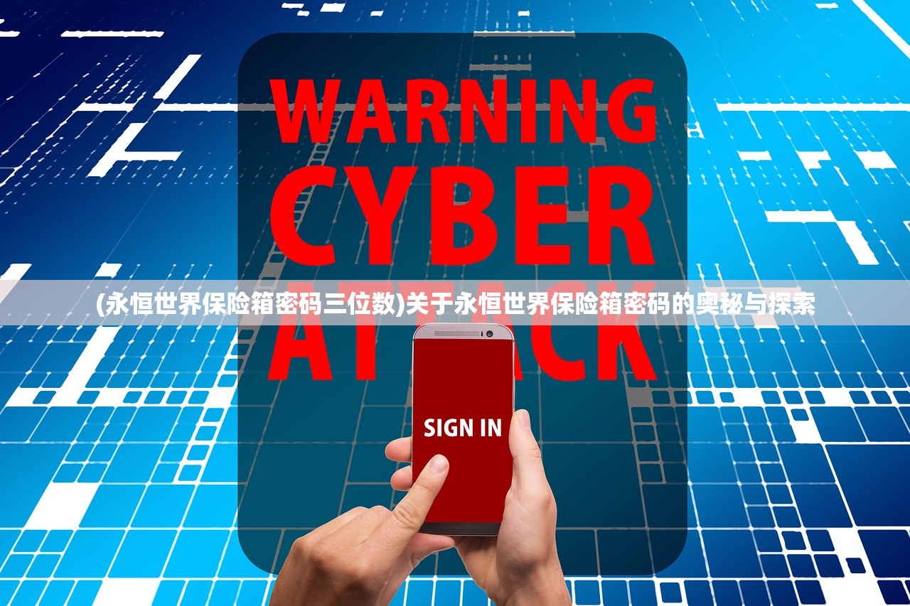 (永恒世界保险箱密码三位数)关于永恒世界保险箱密码的奥秘与探索 (永恒世界保险箱密码三位数)关于永恒世界保险箱密码的奥秘与探索
