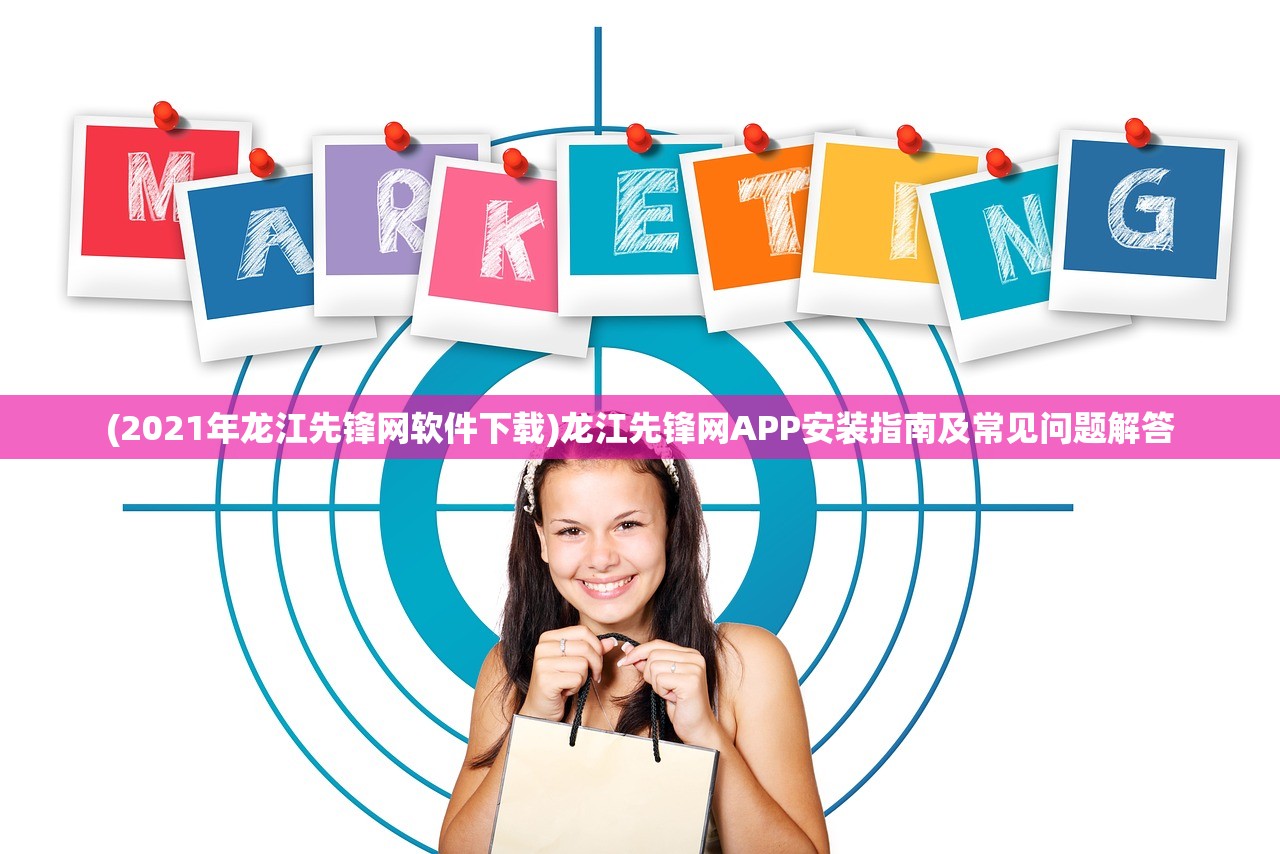 (2021年龙江先锋网软件下载)龙江先锋网APP安装指南及常见问题解答 (2021年龙江先锋网软件下载)龙江先锋网APP安装指南及常见问题解答