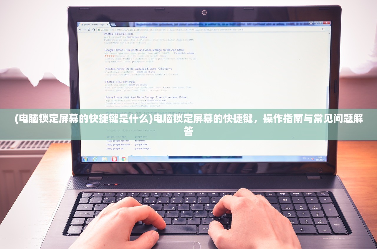 (电脑锁定屏幕的快捷键是什么)电脑锁定屏幕的快捷键,操作指南与常见问题解答 (电脑锁定屏幕的快捷键是什么)电脑锁定屏幕的快捷键,操作指南与常见问题解答