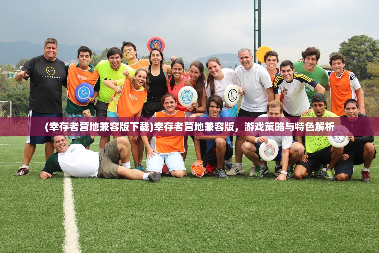 (幸存者营地兼容版下载)幸存者营地兼容版,游戏策略与特色解析 (幸存者营地兼容版下载)幸存者营地兼容版,游戏策略与特色解析