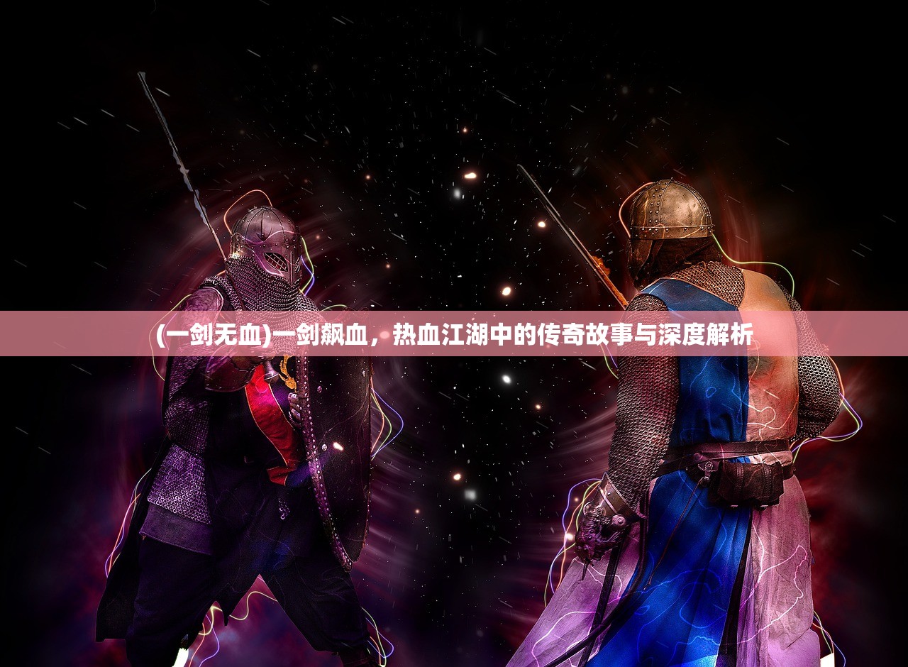 (一剑无血)一剑飙血，热血江湖中的传奇故事与深度解析