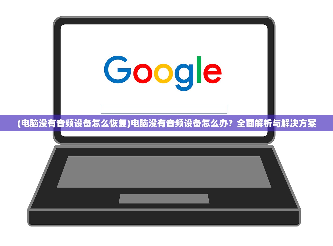 (电脑没有音频设备怎么恢复)电脑没有音频设备怎么办?全面解析与解决方案 (电脑没有音频设备怎么恢复)电脑没有音频设备怎么办?全面解析与解决方案