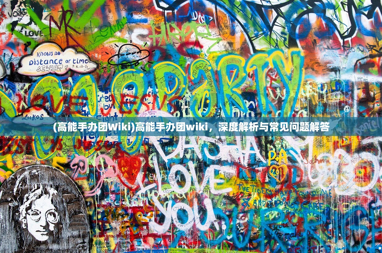(高能手办团Wiki)高能手办团wiki,深度解析与常见问题解答 (高能手办团Wiki)高能手办团wiki,深度解析与常见问题解答