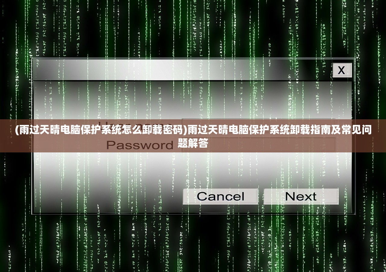 (雨过天晴电脑保护系统怎么卸载密码)雨过天晴电脑保护系统卸载指南及常见问题解答