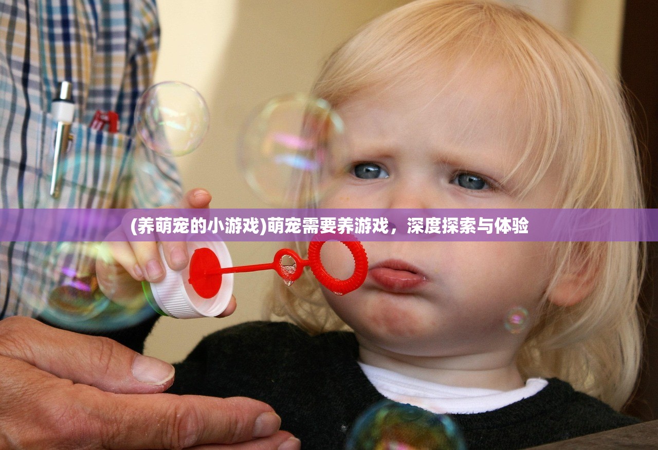 (养萌宠的小游戏)萌宠需要养游戏,深度探索与体验 (养萌宠的小游戏)萌宠需要养游戏,深度探索与体验