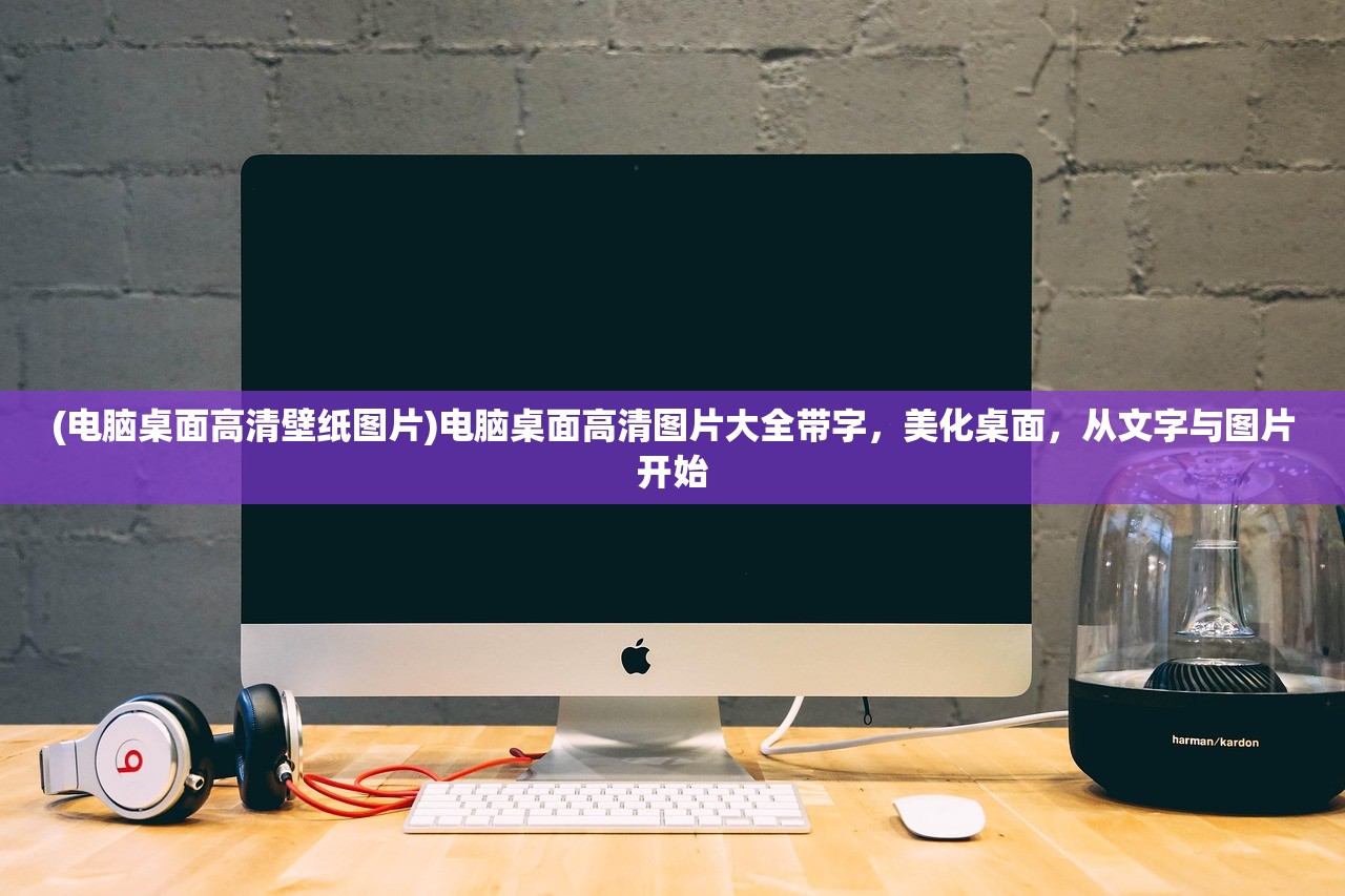 (电脑桌面高清壁纸图片)电脑桌面高清图片大全带字,美化桌面,从文字与图片开始 (电脑桌面高清壁纸图片)电脑桌面高清图片大全带字,美化桌面,从文字与图片开始
