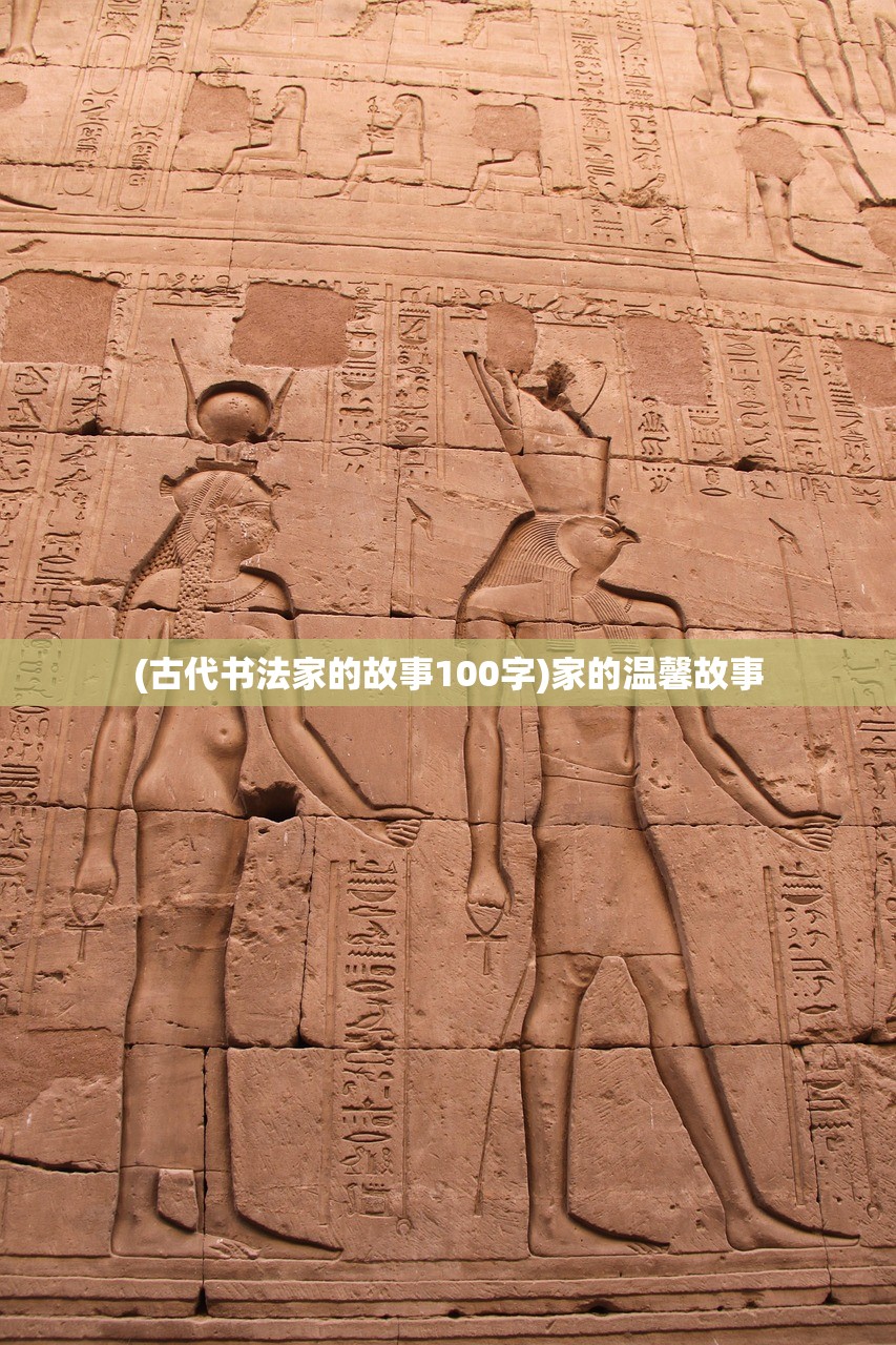 (古代书法家的故事100字)家的温馨故事