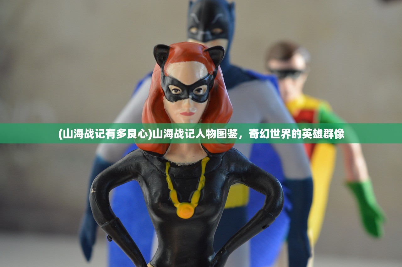 (山海战记有多良心)山海战记人物图鉴，奇幻世界的英雄群像