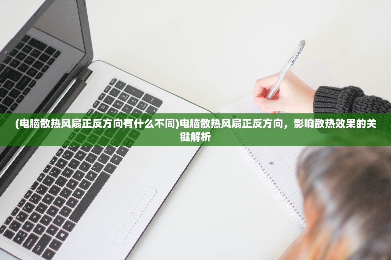 (电脑散热风扇正反方向有什么不同)电脑散热风扇正反方向，影响散热效果的关键解析