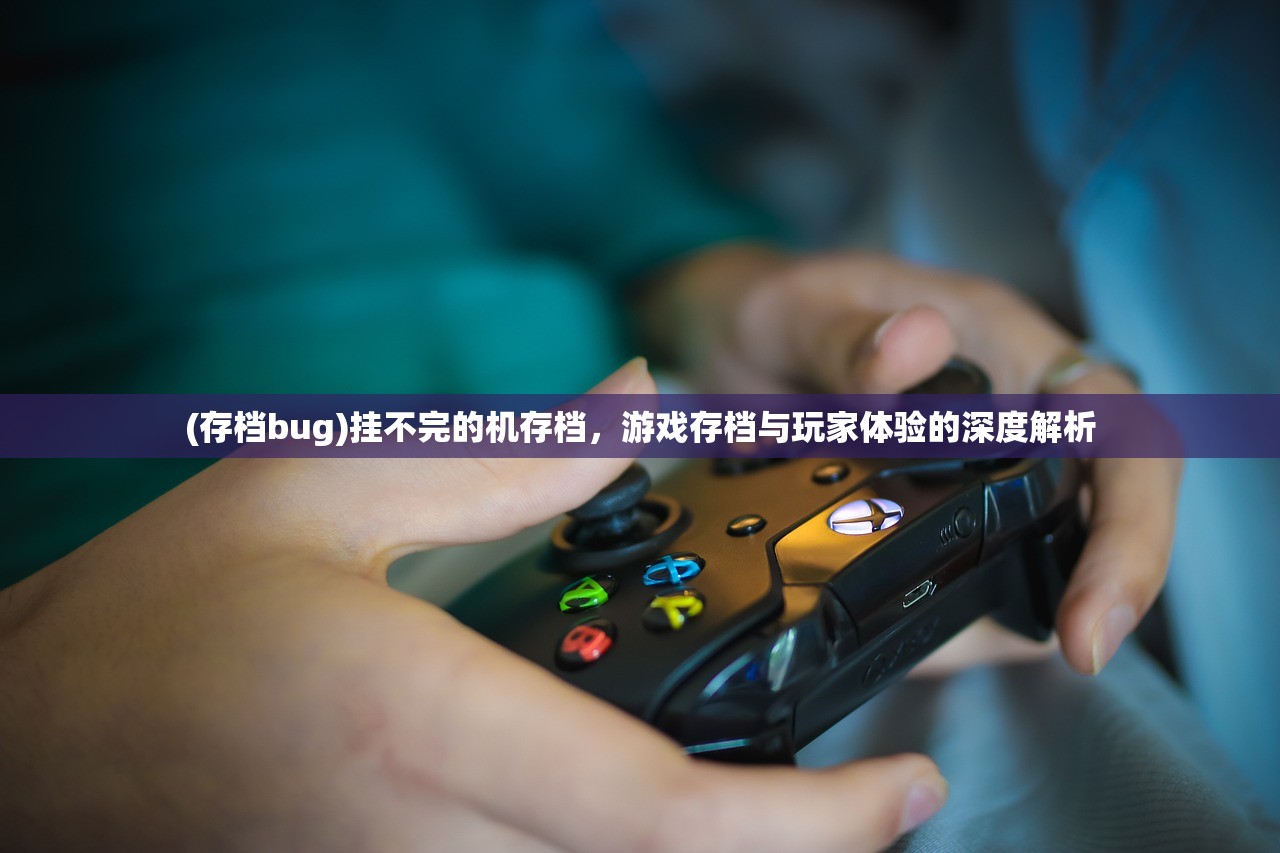 (存档bug)挂不完的机存档，游戏存档与玩家体验的深度解析