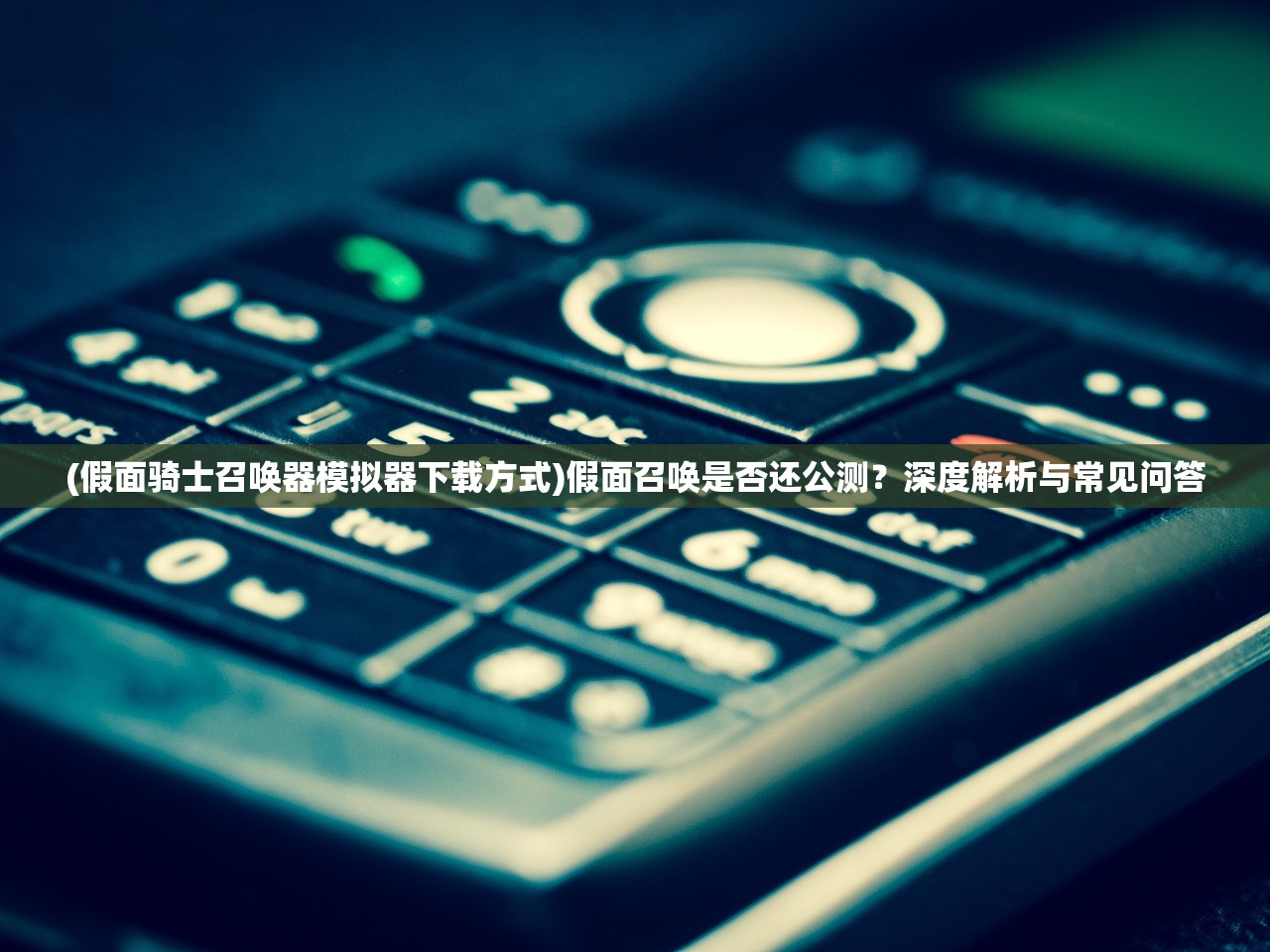 (假面骑士召唤器模拟器下载方式)假面召唤是否还公测？深度解析与常见问答