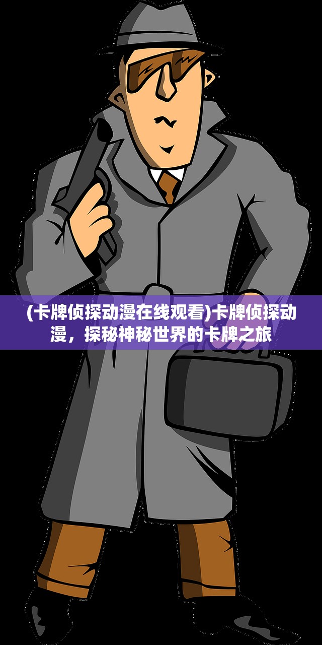 (卡牌侦探动漫在线观看)卡牌侦探动漫,探秘神秘世界的卡牌之旅 (卡牌侦探动漫在线观看)卡牌侦探动漫,探秘神秘世界的卡牌之旅