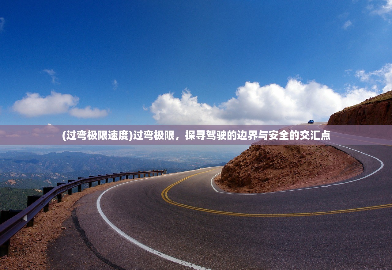 (过弯极限速度)过弯极限，探寻驾驶的边界与安全的交汇点