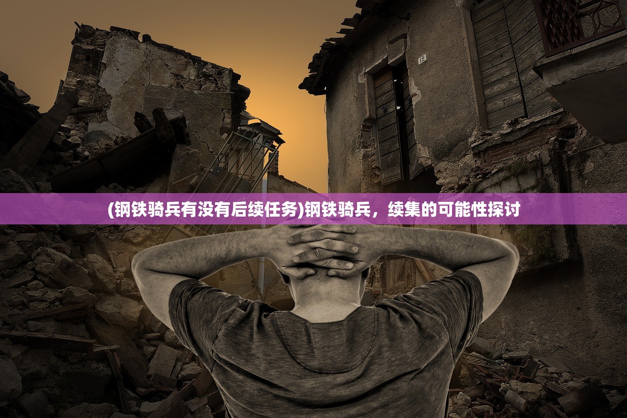 (钢铁骑兵有没有后续任务)钢铁骑兵，续集的可能性探讨