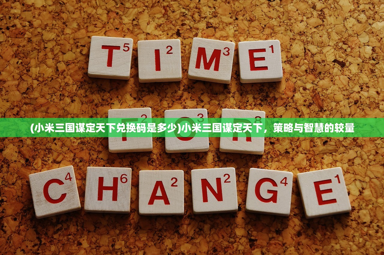 (小米三国谋定天下兑换码是多少)小米三国谋定天下,策略与智慧的较量 (小米三国谋定天下兑换码是多少)小米三国谋定天下,策略与智慧的较量