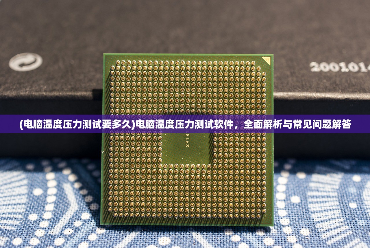 (电脑温度压力测试要多久)电脑温度压力测试软件，全面解析与常见问题解答