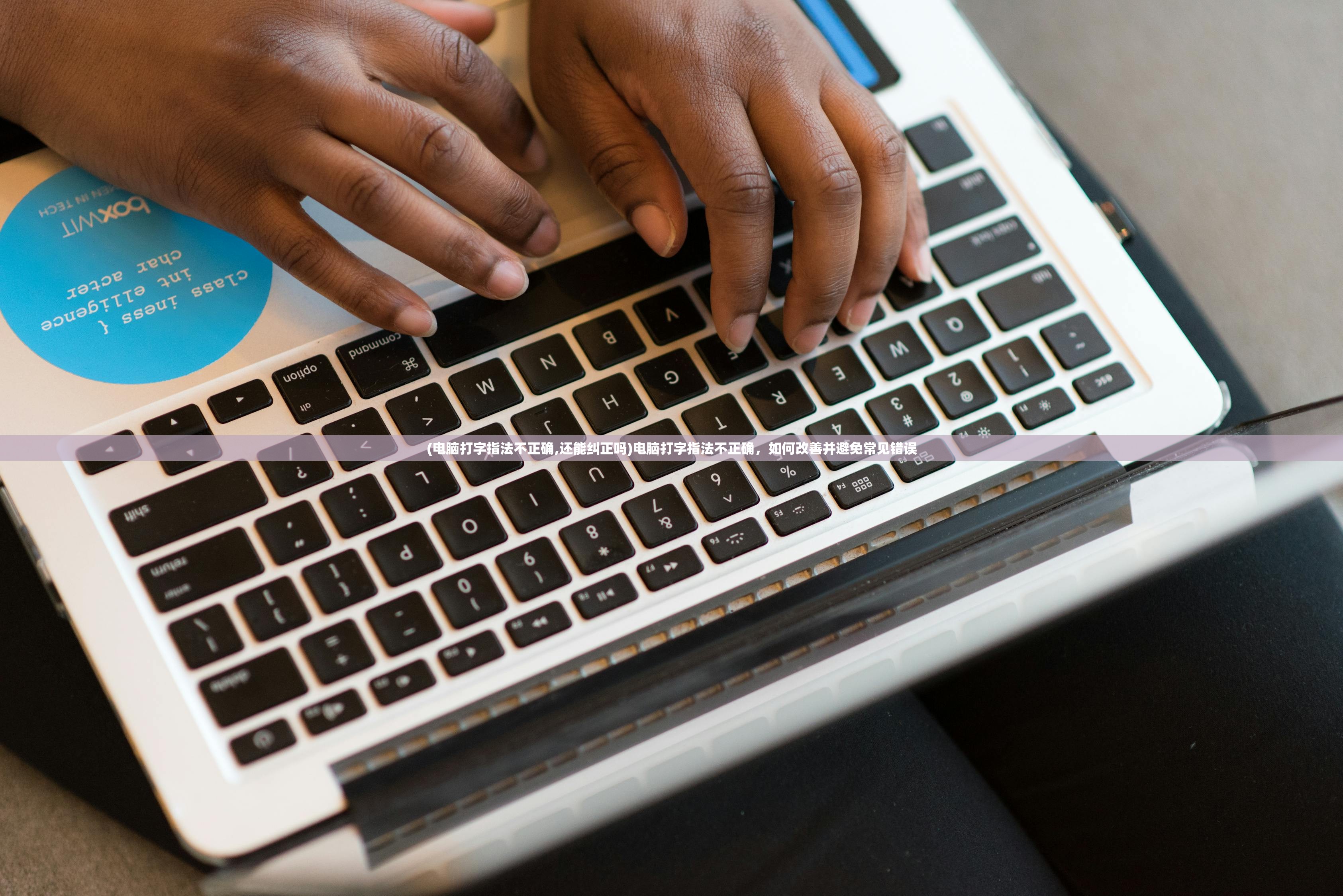 (电脑打字指法不正确,还能纠正吗)电脑打字指法不正确,如何改善并避免常见错误 (电脑打字指法不正确,还能纠正吗)电脑打字指法不正确,如何改善并避免常见错误