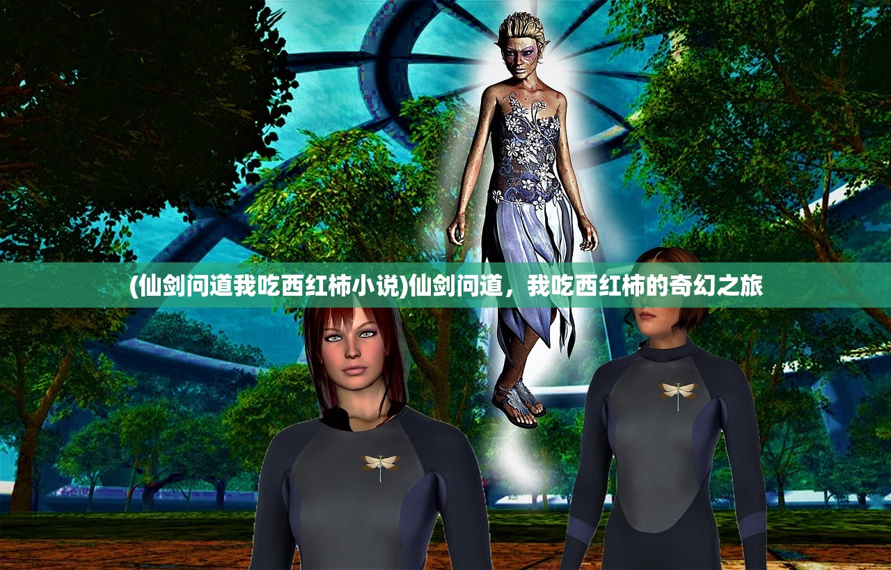 (仙剑问道我吃西红柿小说)仙剑问道，我吃西红柿的奇幻之旅