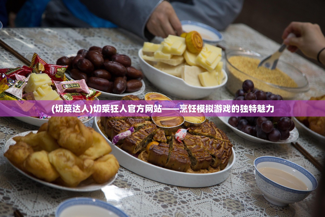 (切菜达人)切菜狂人官方网站——烹饪模拟游戏的独特魅力