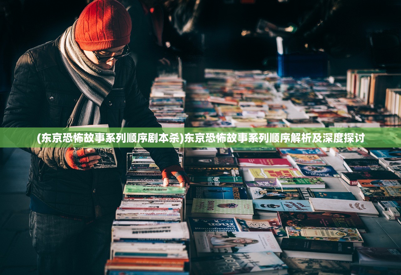 (东京恐怖故事系列顺序剧本杀)东京恐怖故事系列顺序解析及深度探讨