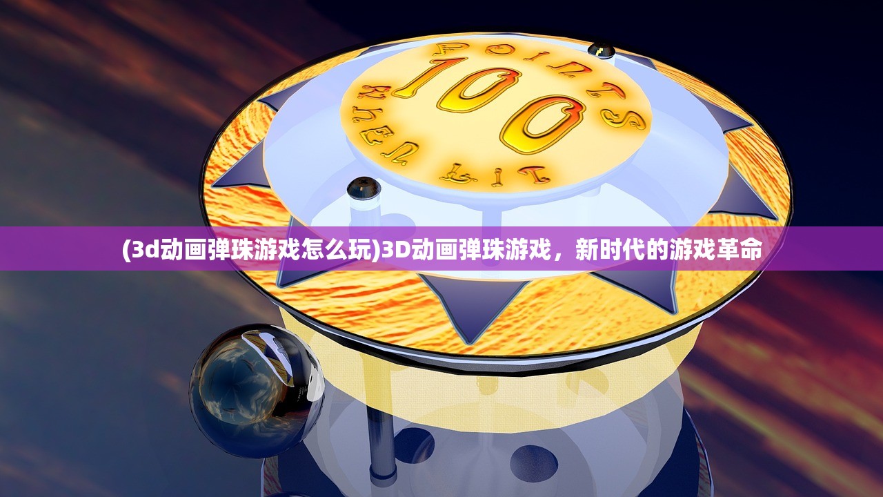 (3d动画弹珠游戏怎么玩)3D动画弹珠游戏，新时代的游戏革命