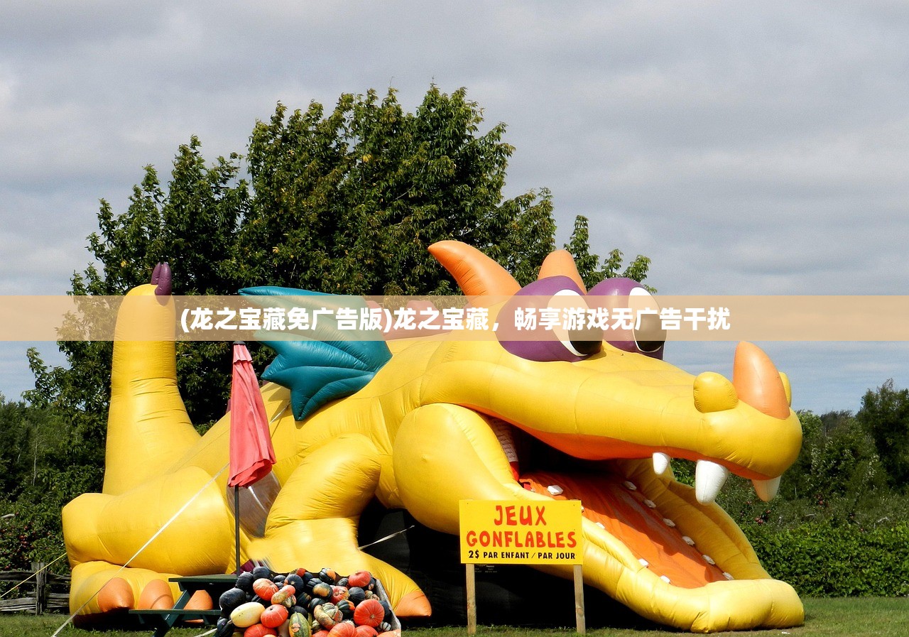 (龙之宝藏免广告版)龙之宝藏,畅享游戏无广告干扰 (龙之宝藏免广告版)龙之宝藏,畅享游戏无广告干扰