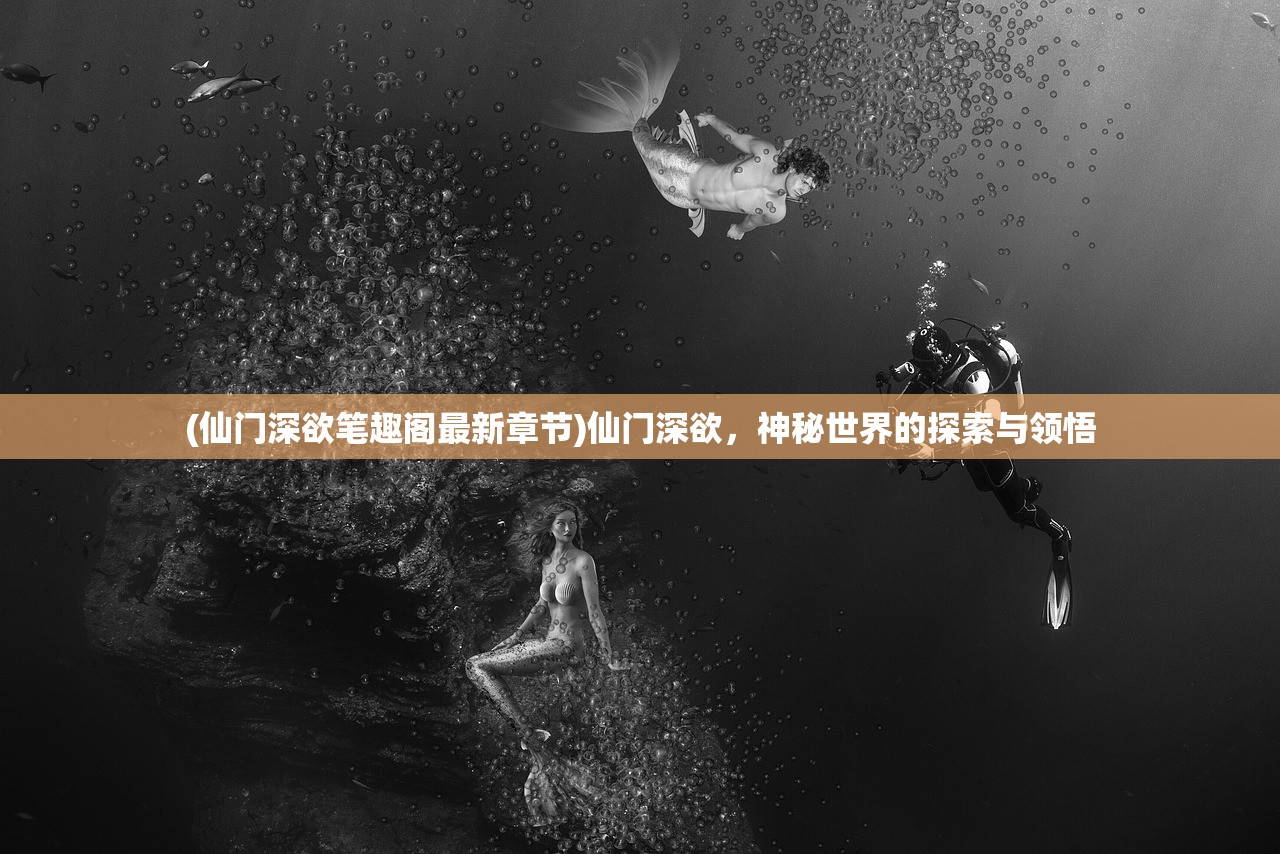 (仙门深欲笔趣阁最新章节)仙门深欲,神秘世界的探索与领悟 (仙门深欲笔趣阁最新章节)仙门深欲,神秘世界的探索与领悟