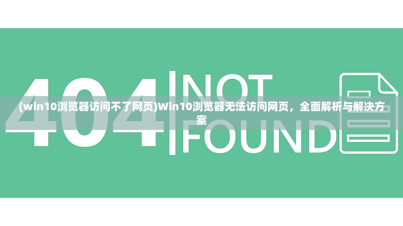 (win10浏览器访问不了网页)Win10浏览器无法访问网页,全面解析与解决方案 (win10浏览器访问不了网页)Win10浏览器无法访问网页,全面解析与解决方案