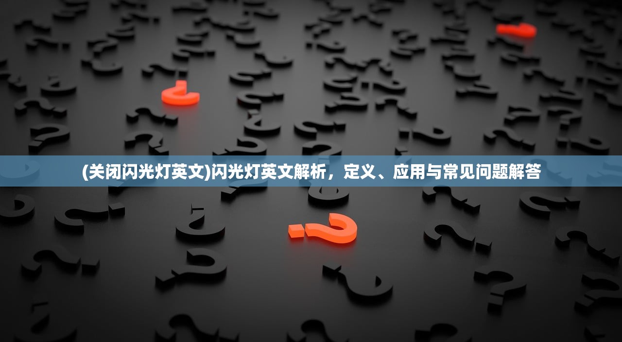 (关闭闪光灯英文)闪光灯英文解析,定义、应用与常见问题解答 (关闭闪光灯英文)闪光灯英文解析,定义、应用与常见问题解答