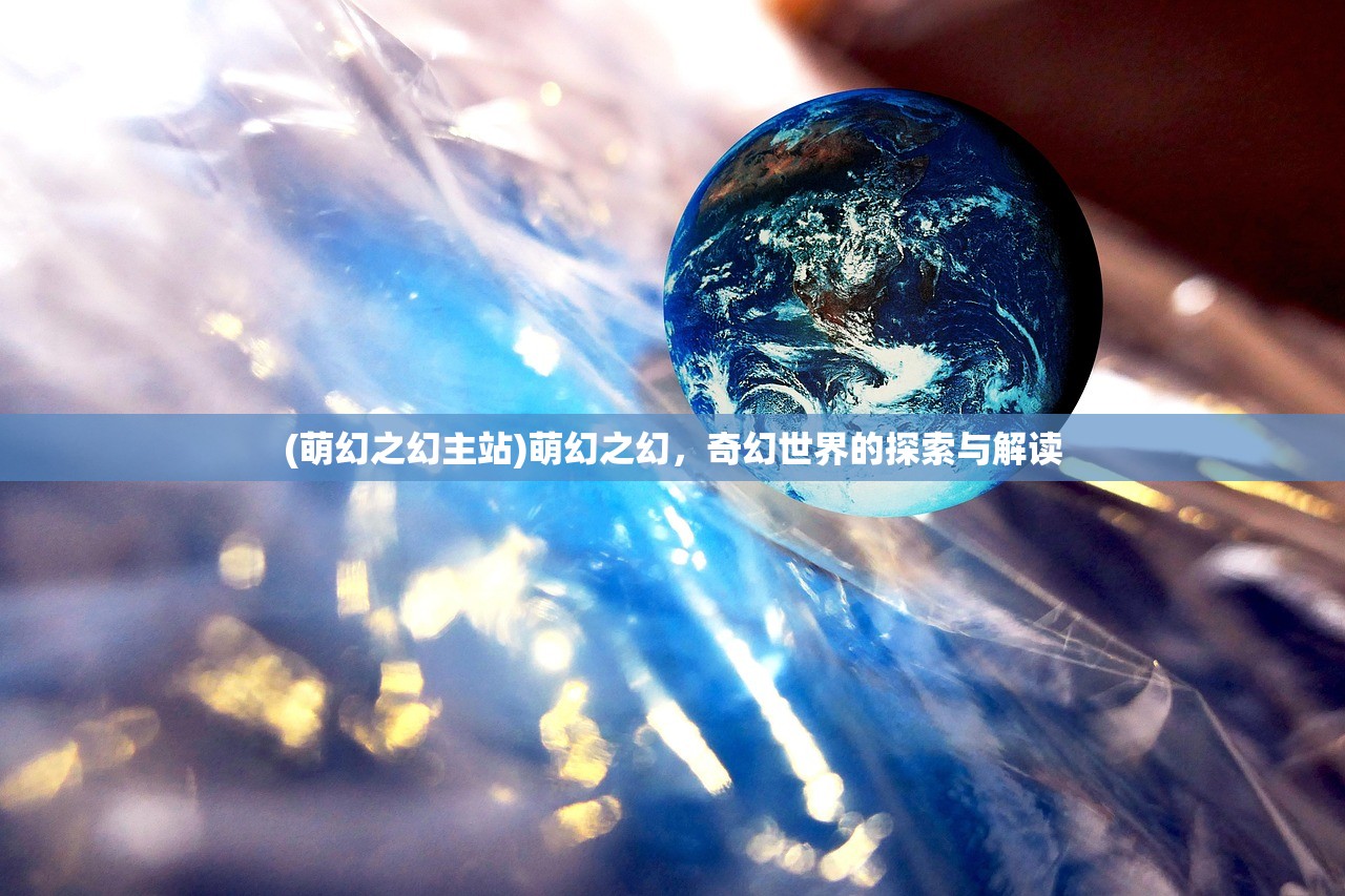 (萌幻之幻主站)萌幻之幻，奇幻世界的探索与解读