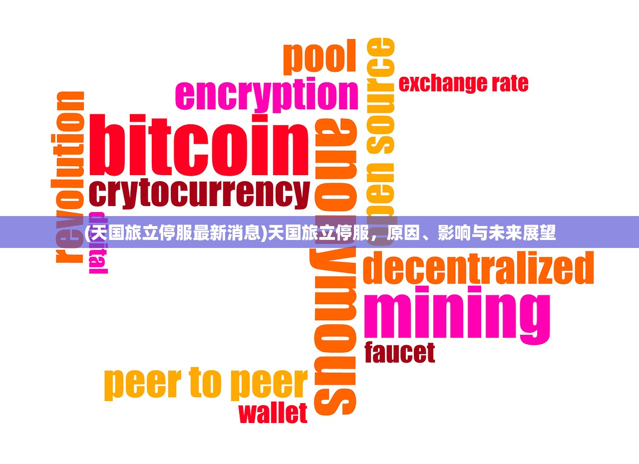 (天国旅立停服最新消息)天国旅立停服,原因、影响与未来展望 (天国旅立停服最新消息)天国旅立停服,原因、影响与未来展望