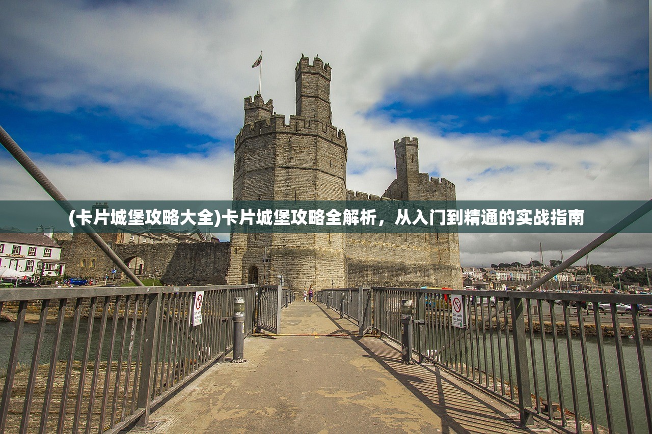 (卡片城堡攻略大全)卡片城堡攻略全解析,从入门到精通的实战指南 (卡片城堡攻略大全)卡片城堡攻略全解析,从入门到精通的实战指南