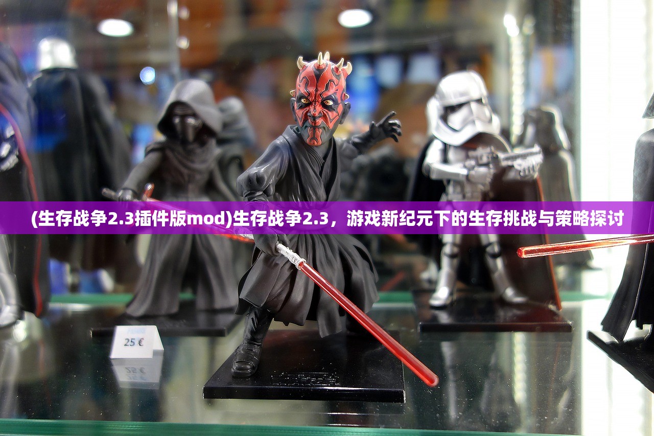 (生存战争2.3插件版mod)生存战争2.3,游戏新纪元下的生存挑战与策略探讨 (生存战争2.3插件版mod)生存战争2.3,游戏新纪元下的生存挑战与策略探讨