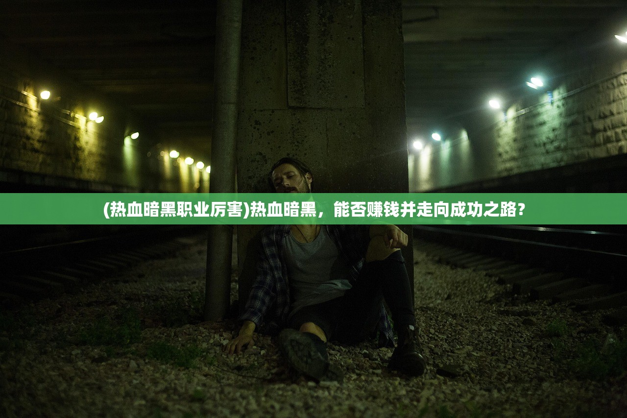(热血暗黑职业厉害)热血暗黑,能否赚钱并走向成功之路? (热血暗黑职业厉害)热血暗黑,能否赚钱并走向成功之路?