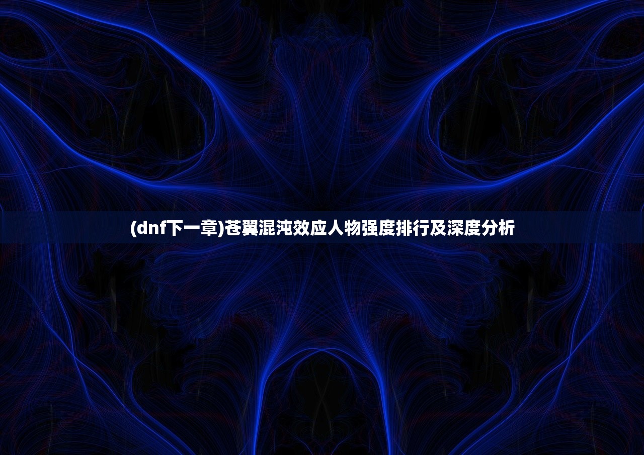 (dnf下一章)苍翼混沌效应人物强度排行及深度分析
