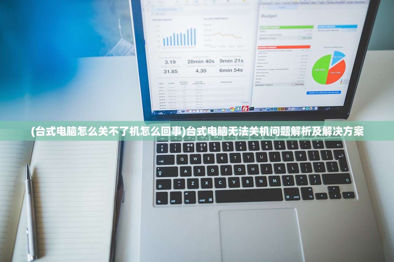 (台式电脑怎么关不了机怎么回事)台式电脑无法关机问题解析及解决方案