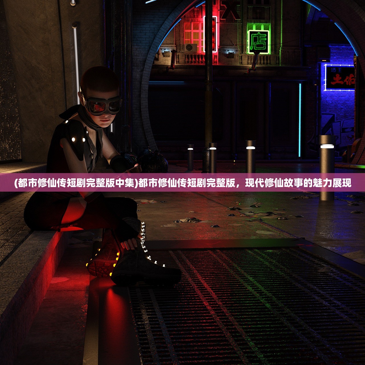 (都市修仙传短剧完整版中集)都市修仙传短剧完整版,现代修仙故事的魅力展现 (都市修仙传短剧完整版中集)都市修仙传短剧完整版,现代修仙故事的魅力展现