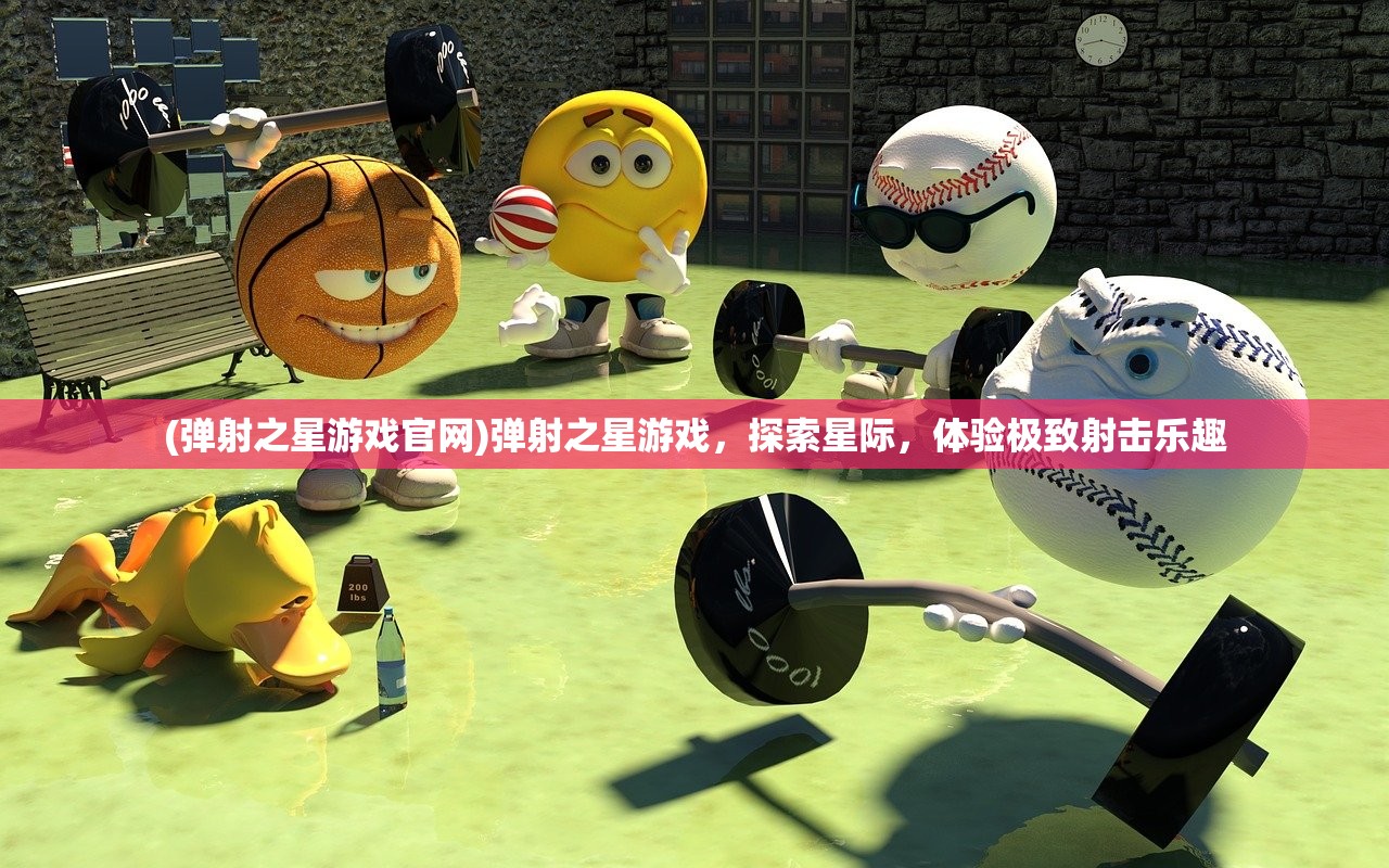 (弹射之星游戏官网)弹射之星游戏,探索星际,体验极致射击乐趣 (弹射之星游戏官网)弹射之星游戏,探索星际,体验极致射击乐趣